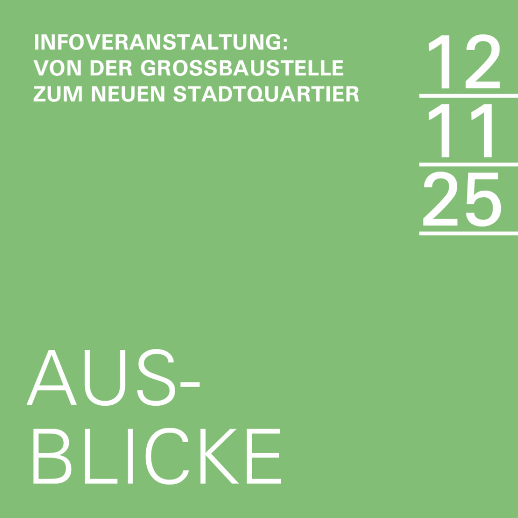 12.11.2025 | Infoveranstaltung AUSBLICKE – Von der Großbaustelle zum neuen Stadtquartier